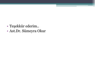 • Teşekkür ederim..
• Ast.Dr. Sümeyra Okur
 
