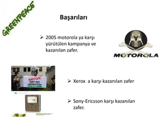 Greenpeace tamamen bağımsızdır ve hiçbir devlet yada şirketle bağlantısı yoktur.Greenpeace’in Yürüttüğü ÇalışmalarOkyanuslar ve yaşlı ormanları korumak