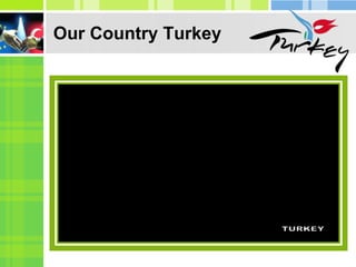 Our Country Turkey
4