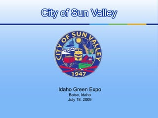 City of Sun Valley Idaho Green Expo Boise, Idaho July 18, 2009 