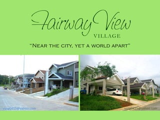 V I L L AG E
              “Near the city, yet a world apart”




vsng0415@yahoo.com                                vsng0415@yahoo.com
 