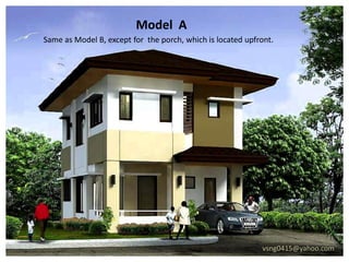 Model A
Same as Model B, except for the porch, which is located upfront.




                                                            vsng0415@yahoo.com
 