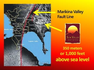Marikina Valley
         Fault Line
 SUN
VALLEY




            350 meters
          or 1,000 feet
         above sea level
 