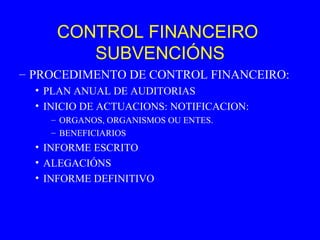 CONTROL FINANCEIRO  SUBVENCIÓNS PROCEDIMENTO DE CONTROL FINANCEIRO: PLAN ANUAL DE AUDITORIAS INICIO DE ACTUACIONS: NOTIFICACION: ORGANOS, ORGANISMOS OU ENTES. BENEFICIARIOS INFORME ESCRITO ALEGACIÓNS INFORME DEFINITIVO 