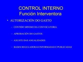 CONTROL INTERNO   Función Interventora AUTORIZACIÓN DO GASTO   CONTIDO MINIMO DA CONVOCATORIA APROBACIÓN DO GASTOS AXUSTE DAS ANUALIDADES BASES REGULADORAS INFORMADAS E PUBLICADAS 