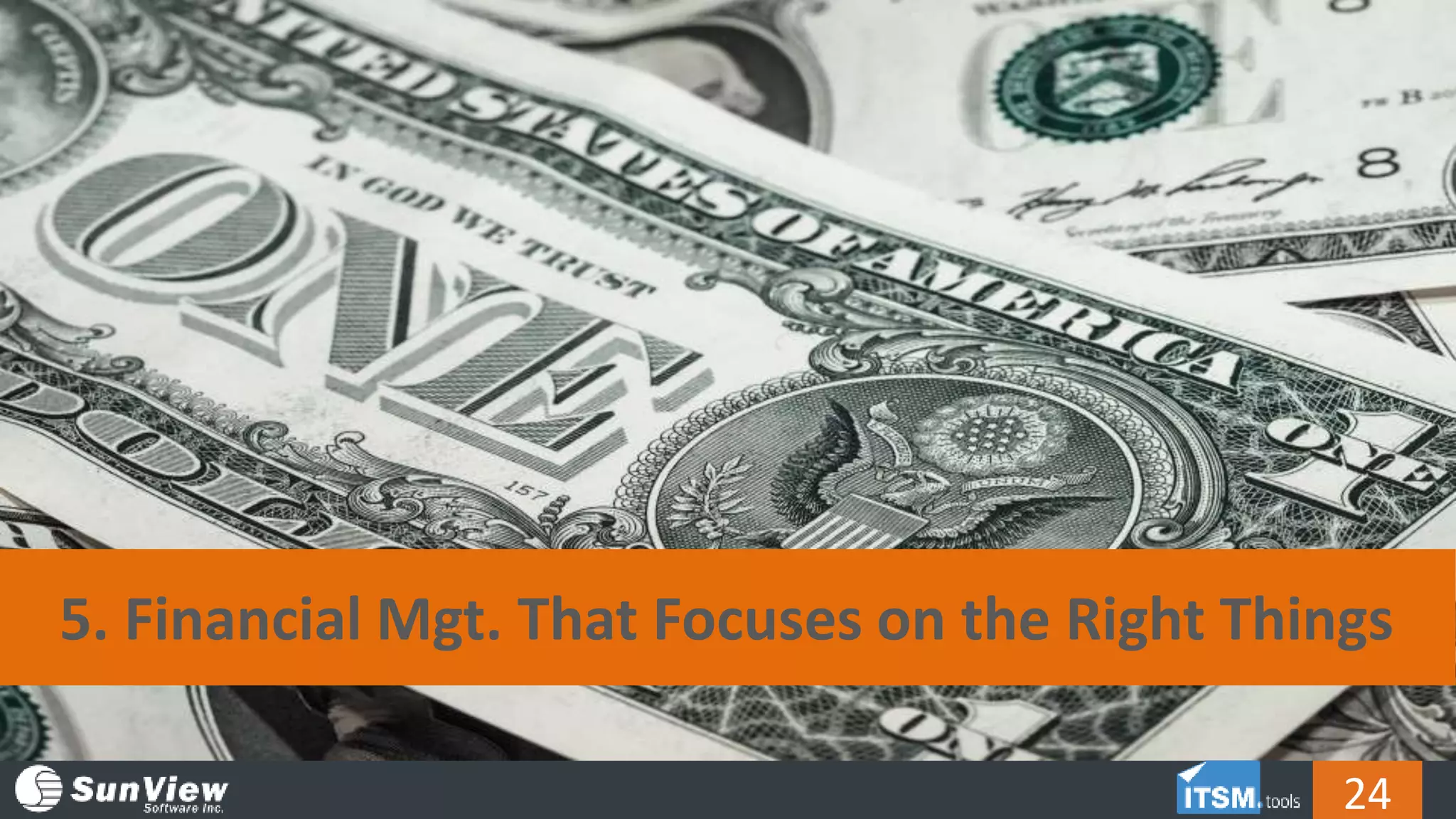 5. Financial Mgt. That Focuses on the Right Things
24
 