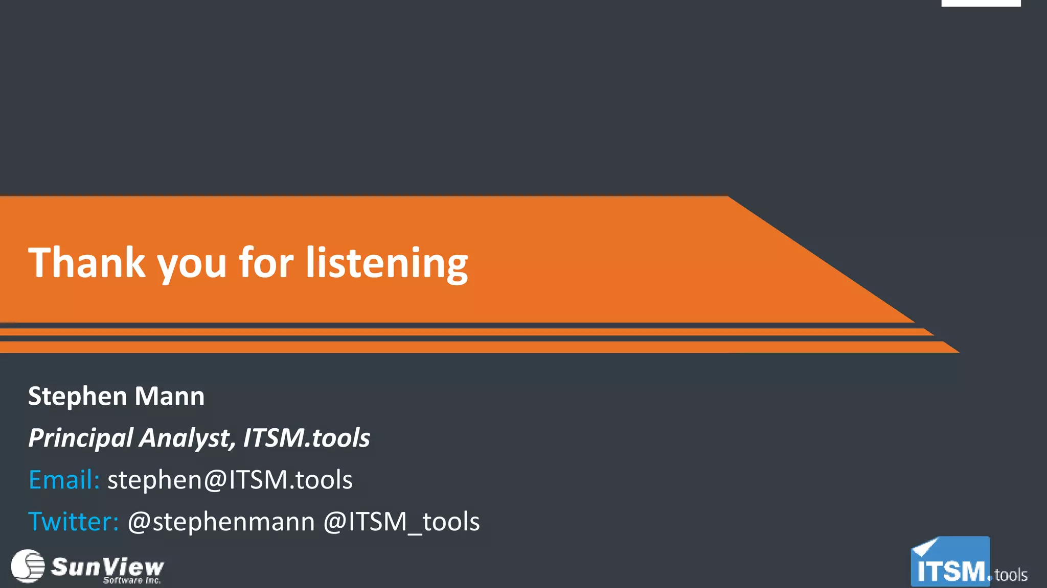 Thank you for listening
Stephen Mann
Principal Analyst, ITSM.tools
Email: stephen@ITSM.tools
Twitter: @stephenmann @ITSM_tools
 
