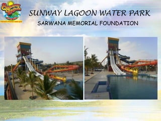 SUNWAY LAGOON WATER PARK SARWANA MEMORIAL FOUNDATION 