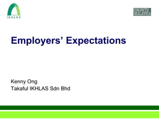 Employers’ Expectations



Kenny Ong
Takaful IKHLAS Sdn Bhd
 