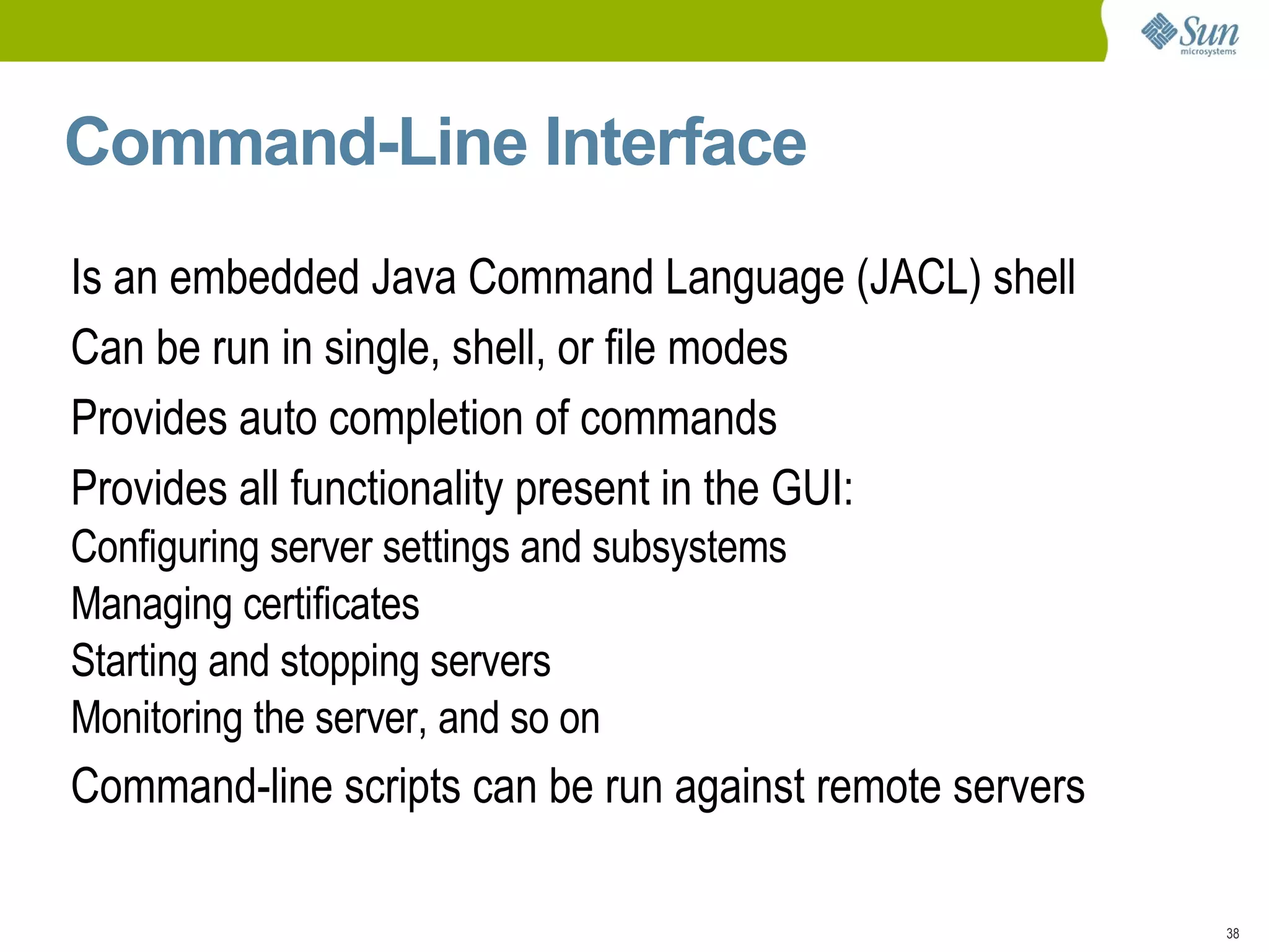 Scriptable command line administration tools Platform Support: Solaris 8, 9, 10 (UltraSPARC 32-bit, 64-bit) 