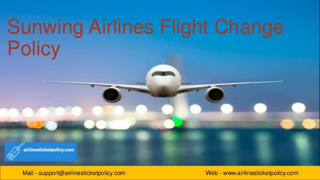 Mail - support@airlinesticketpolicy.com Web - www.airlinesticketpolicy.com
Sunwing Airlines Flight Change
Policy
 