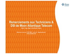 SUNWjass - Solaris Security Toolkit
Remerciements aux Techniciens &
DSI de Moov Atlantique Telecom
1818Stéphane KONAN Proprietary / Confidential: Internal Use Only
DSI de Moov Atlantique Telecom
Benin, Togo, Niger, Centrafrique, Gabon
Retrouvez nous sur YOUTUBE – mot clé: “stephanekonan”
www.youtube.com
 