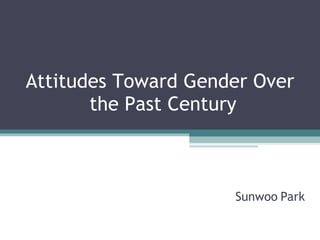 Attitudes Toward Gender Over  the Past Century Sunwoo Park 