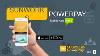 DEMO
SUNWORKS POWERPAY
Mobile App Demo
 
