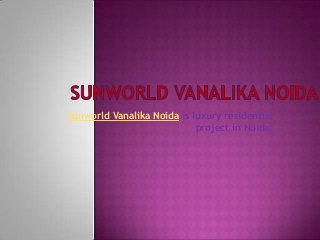 Sunworld Vanalika Noida is luxury residential
project in Noida.
 
