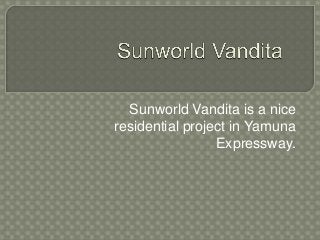 Sunworld Vandita is a nice
residential project in Yamuna
Expressway.
 
