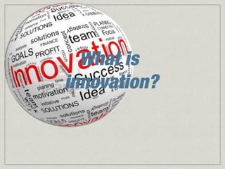 What is
innovation?

 