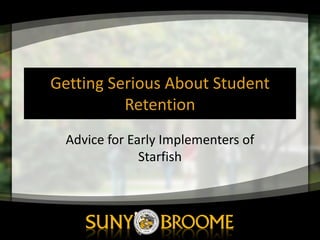 Getting	
  Serious	
  About	
  Student	
  
Retention
Advice	
  for	
  Early	
  Implementers	
  of	
  
Starfish	
  
 