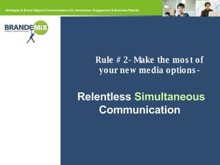 Relentless  Simultaneous   Communication  Rule # 2- Make the most of your new media options- 