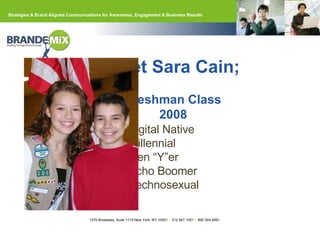 Meet Sara Cain; Freshman Class 2008 Digital Native Millennial Gen “Y”er Echo Boomer Technosexual 