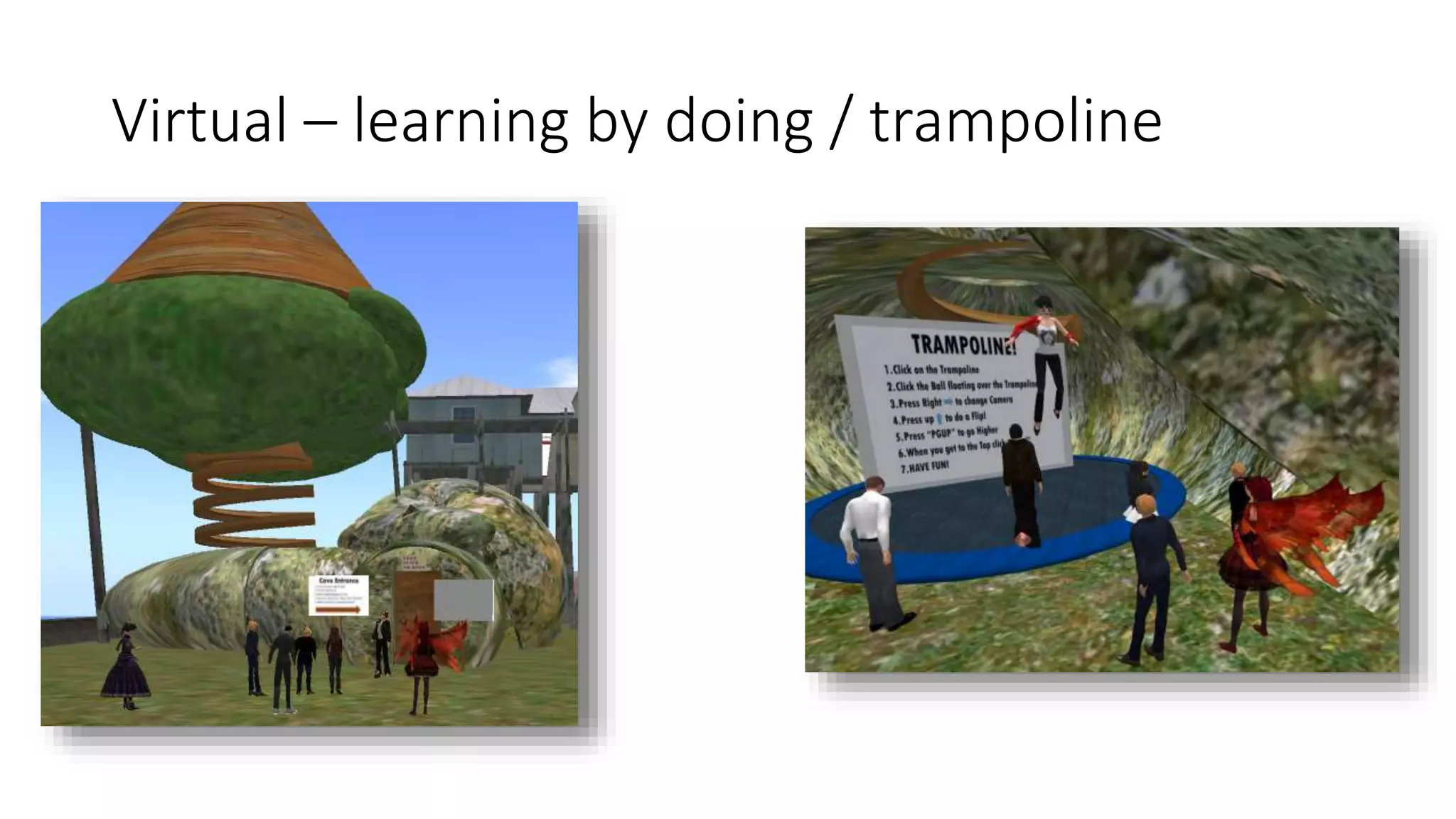 Virtual – learning by doing / trampoline
 