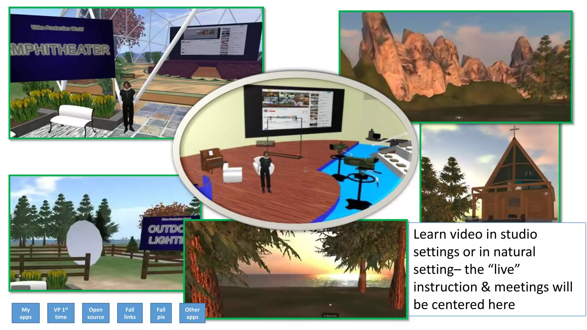 Learn video in studio
settings or in natural
setting– the “live”
instruction & meetings will
be centered hereMy
apps
VP 1st
time
Open
source
Fall
links
Fall
pix
Other
apps
 