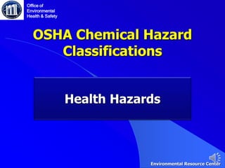 OSHA Chemical Hazard
Classifications
Health Hazards
Office of
Environmental
Health & Safety
Environmental Resource Center
 
