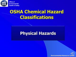 OSHA Chemical Hazard
Classifications
Physical Hazards
Office of
Environmental
Health & Safety
Environmental Resource Center
 