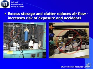 • Excess storage and clutter reduces air flow -
increases risk of exposure and accidents
Office of
Environmental
Health & Safety
Environmental Resource Center
 
