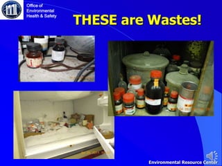 THESE are Wastes!
Office of
Environmental
Health & Safety
Environmental Resource Center
 