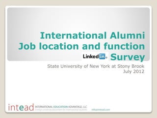 International Alumni
Job location and function
Survey
State University of New York at Stony Brook
July 2012
 