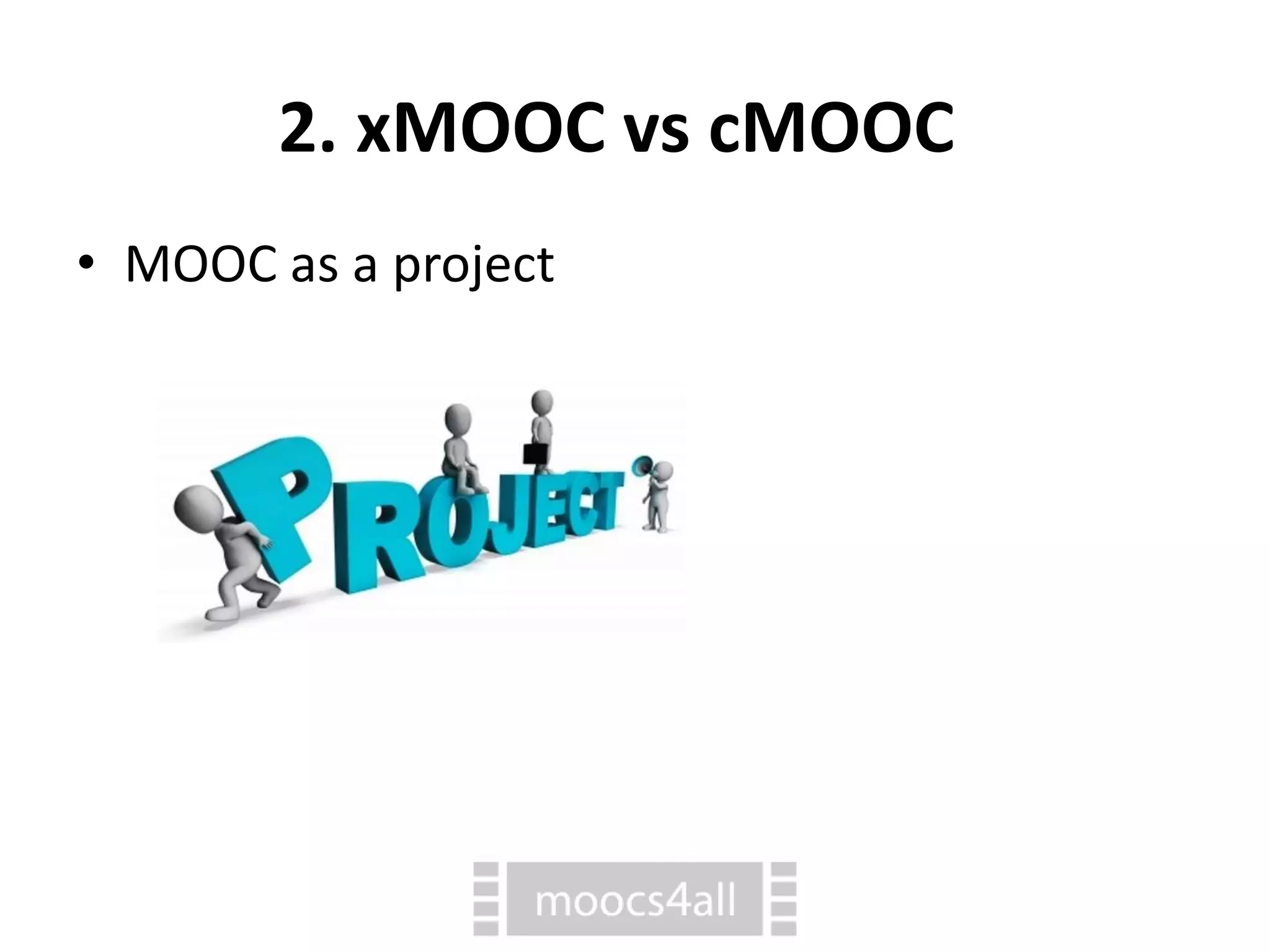 2. xMOOC vs cMOOC
• MOOC as a project
 