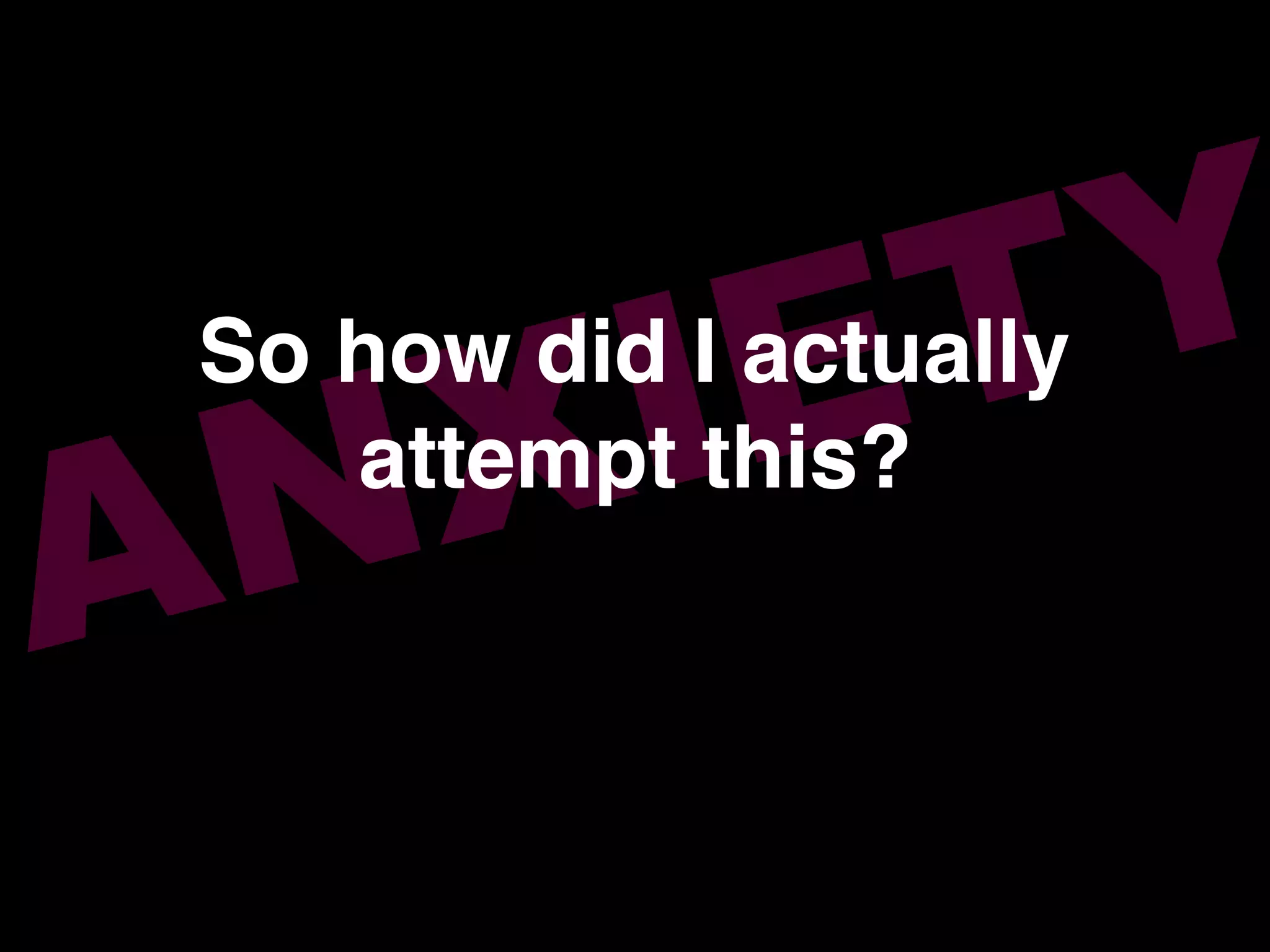 ANXIETYSo how did I actually!
attempt this?!
 