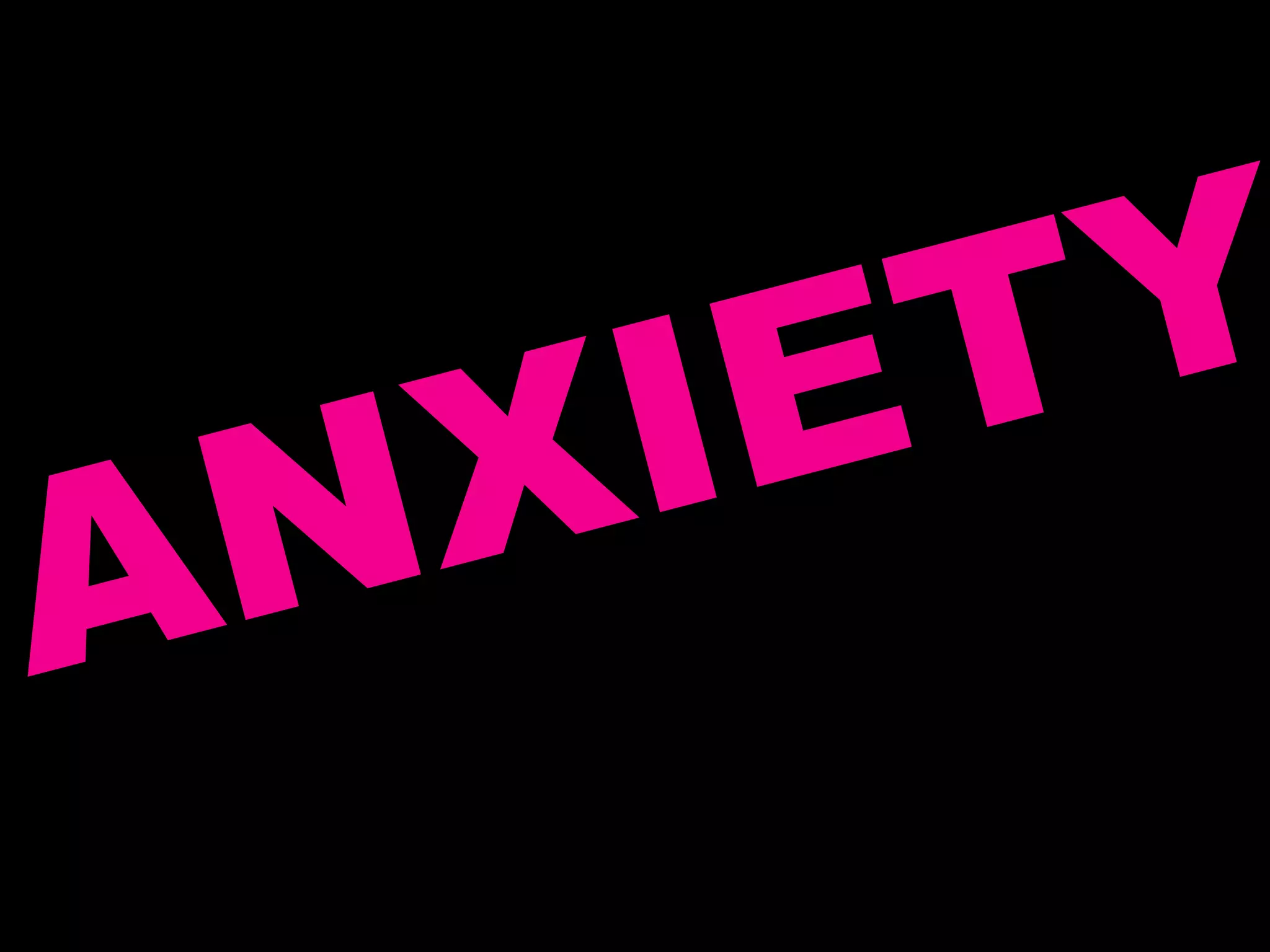ANXIETY
 