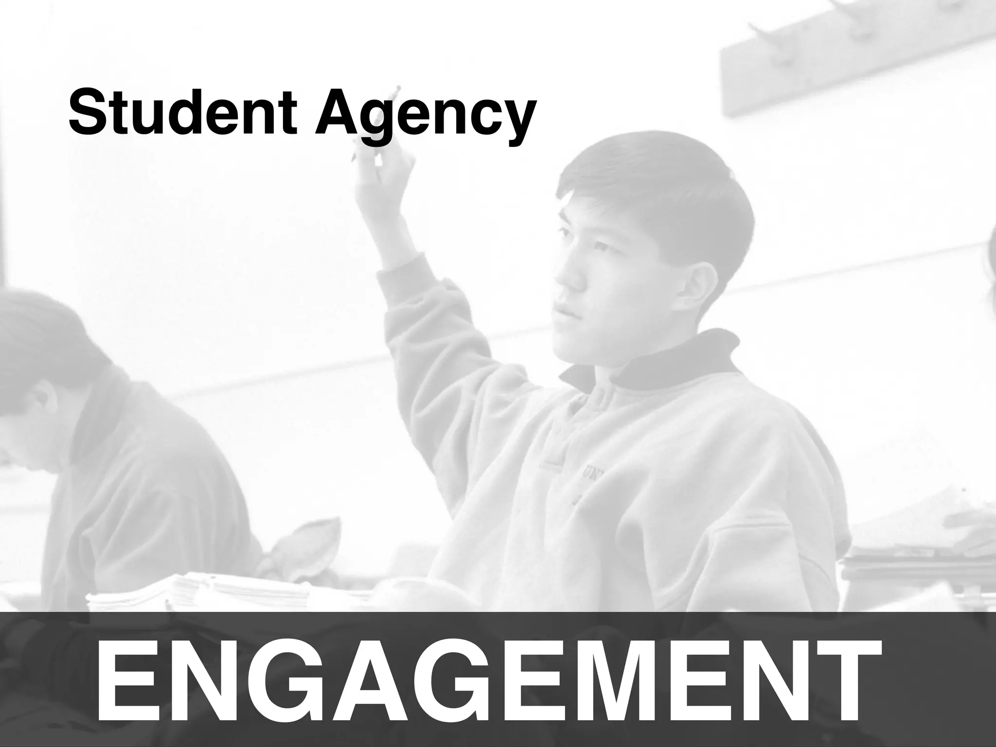 ENGAGEMENT!
Student Agency !
 