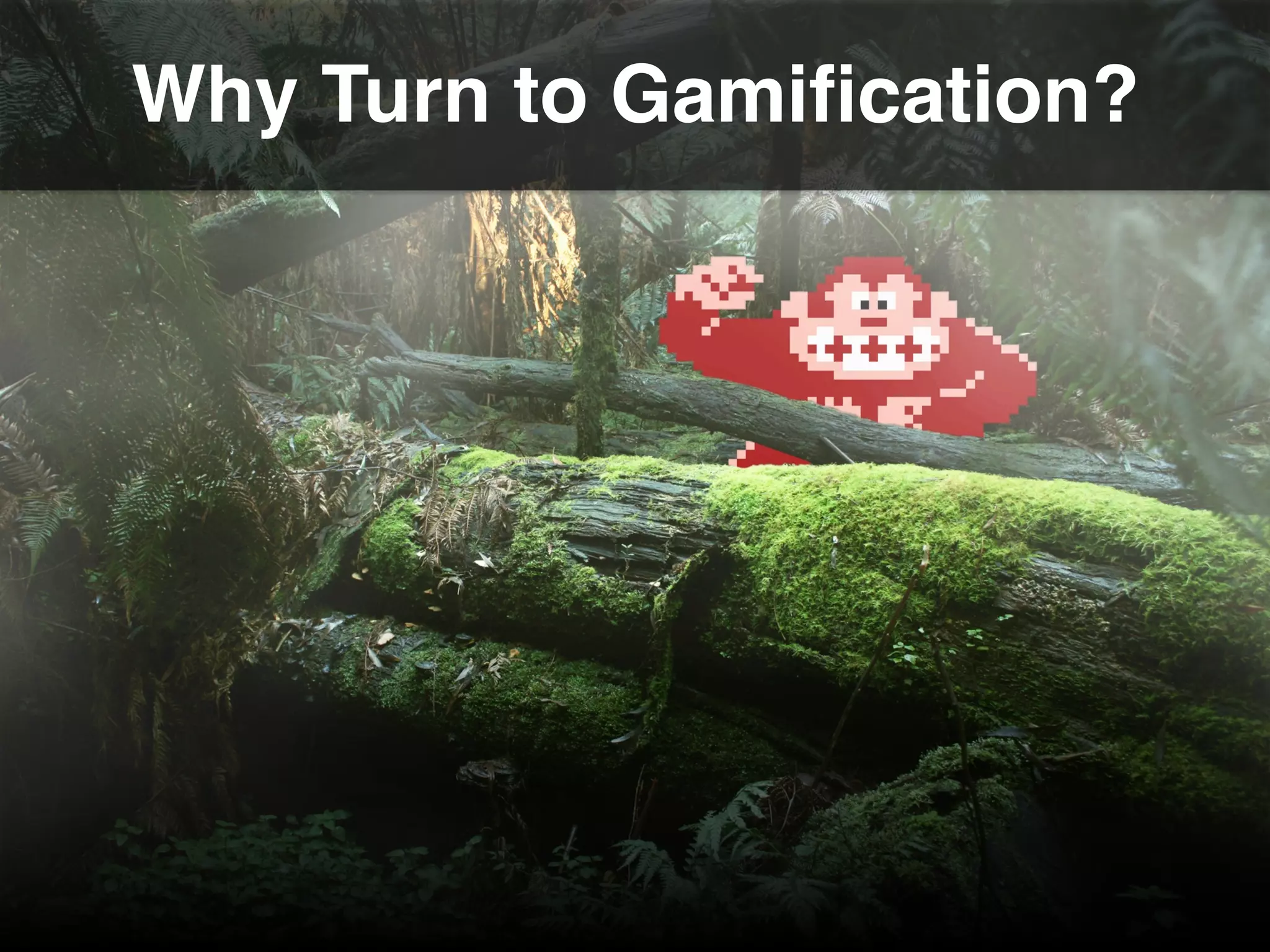 Why Turn to Gamiﬁcation?!
 
