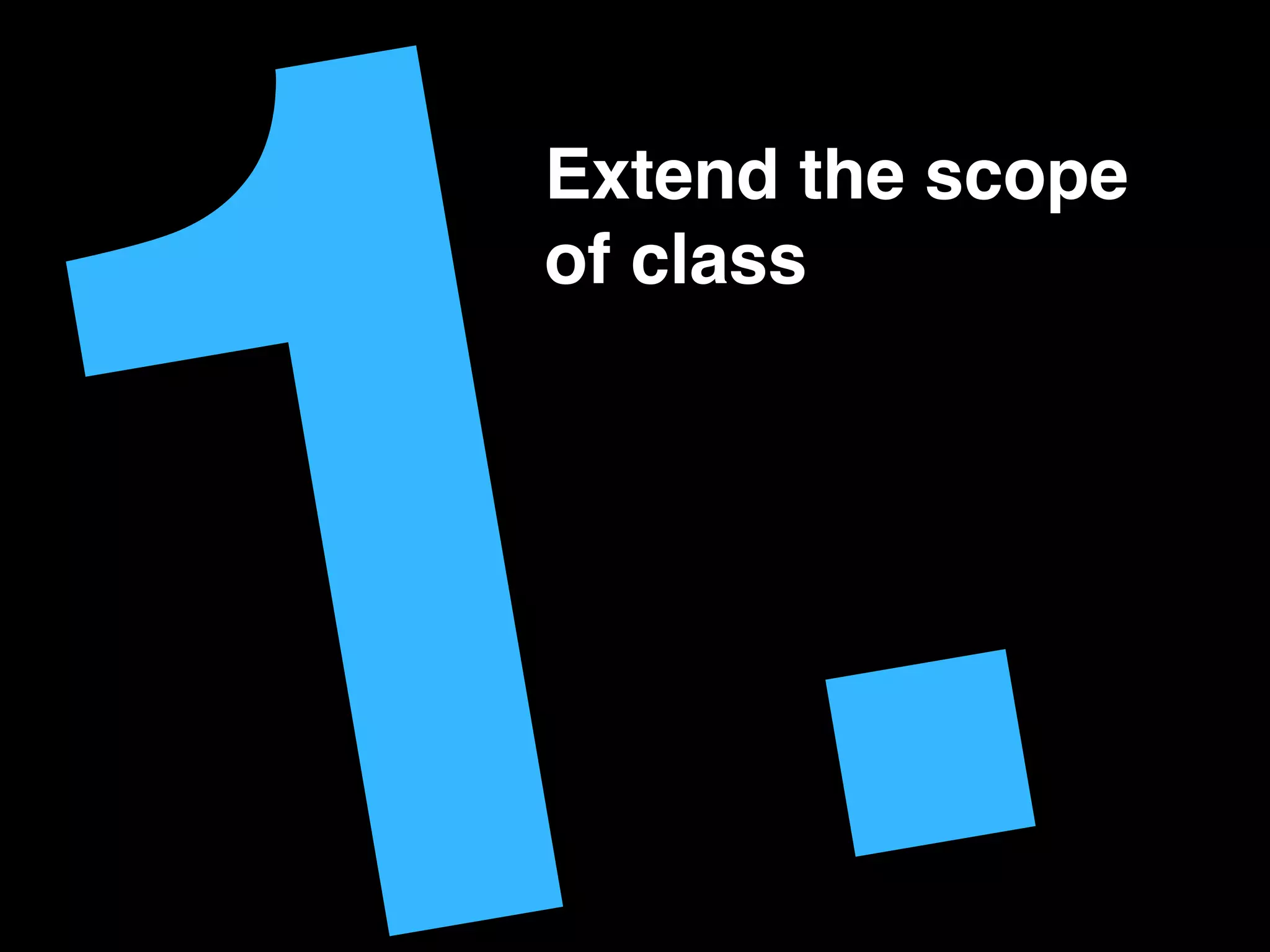 .!Extend the scope!
of class!
 