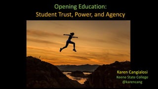 Opening Education:
Student Trust, Power, and Agency
Karen Cangialosi
Keene State College
@karencang
 