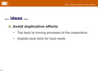 … ideas … 3.  Avoid duplicative efforts Ties back to moving processes to the cooperative Exploits local skills for local needs 