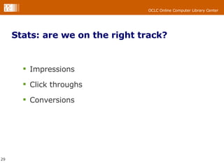 Stats: are we on the right track? Impressions Click throughs Conversions 