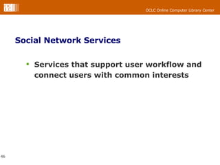 Social Network Services Services that support user workflow and connect users with common interests 