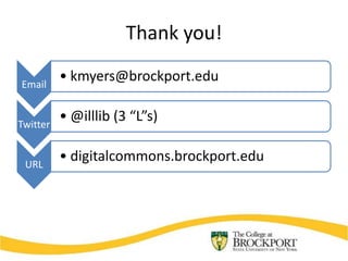 Thank you!

Email
          • kmyers@brockport.edu


Twitter
          • @illlib (3 “L”s)


 URL
          • digitalcommons.brockport.edu
 