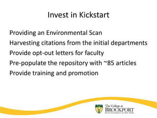 Invest in Kickstart
Providing an Environmental Scan
Harvesting citations from the initial departments
Provide opt-out letters for faculty
Pre-populate the repository with ~85 articles
Provide training and promotion
 