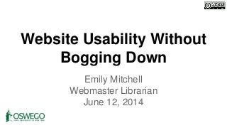 Website Usability Without
Bogging Down
Emily Mitchell
Webmaster Librarian
June 12, 2014
 