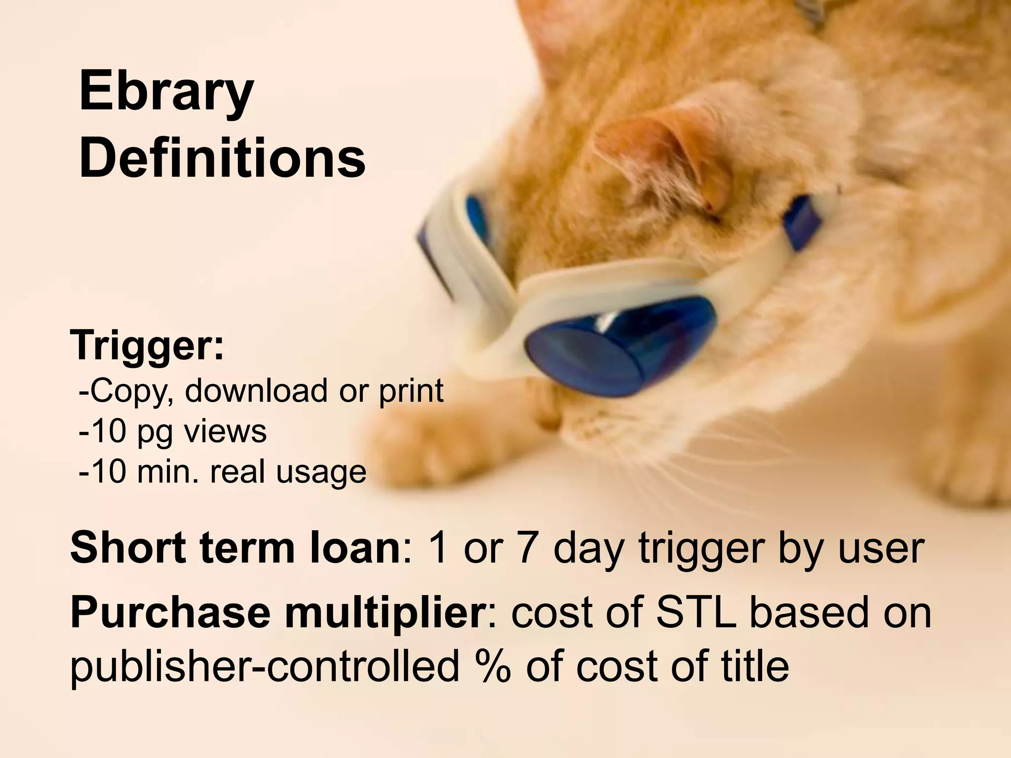 Ebrary
Definitions
Short term loan: 1 or 7 day trigger by user
Purchase multiplier: cost of STL based on
publisher-controlled % of cost of title
Trigger:
-Copy, download or print
-10 pg views
-10 min. real usage
 