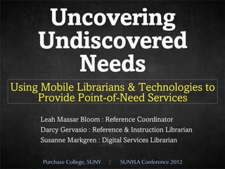 Uncovering Undiscovered Needs: Using Mobile Librarians and Technologies to Provide Point-of-Need Services