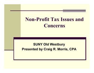Non-Profit Tax Issues and
Concerns
SUNY Old Westbury
Presented by Craig R. Morris, CPA
 
