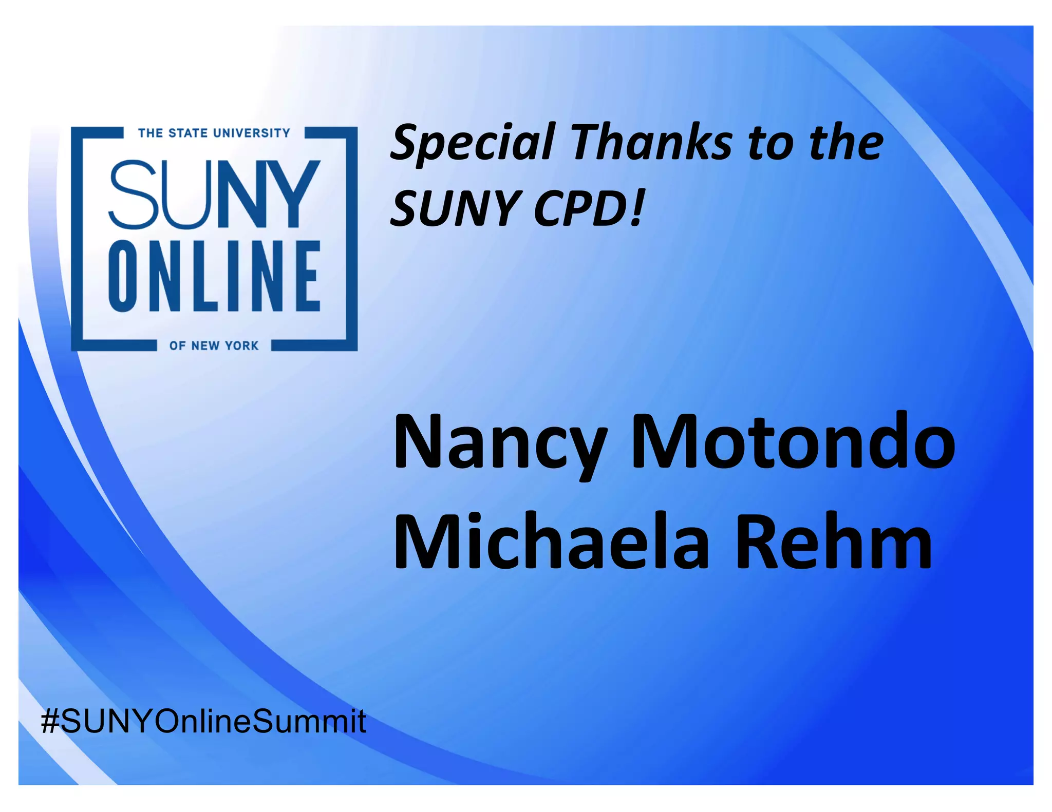 Special Thanks to the
SUNY CPD!
Nancy Motondo
Michaela Rehm
#SUNYOnlineSummit
 