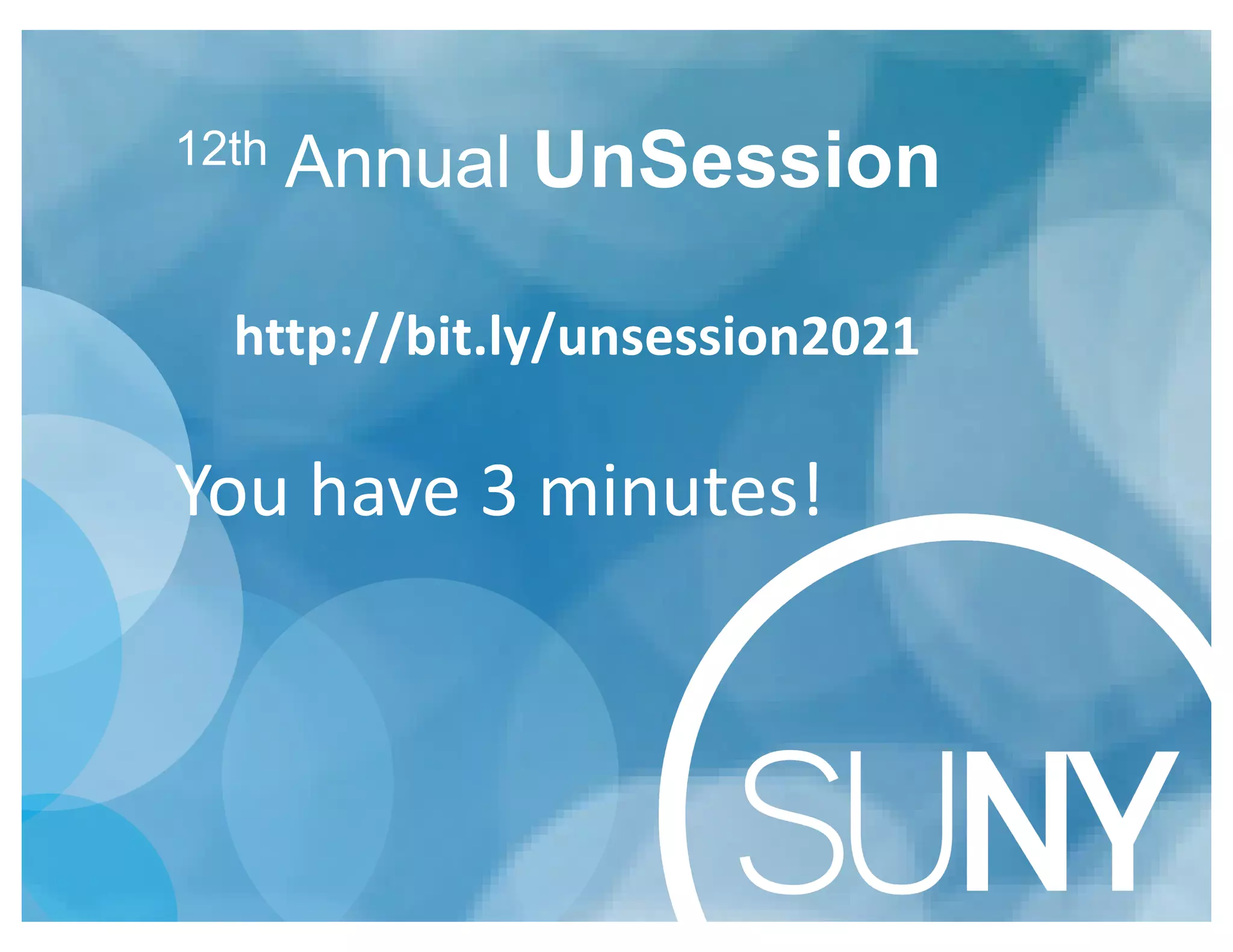 12th Annual UnSession
http://bit.ly/unsession2021
You have 3 minutes!
 