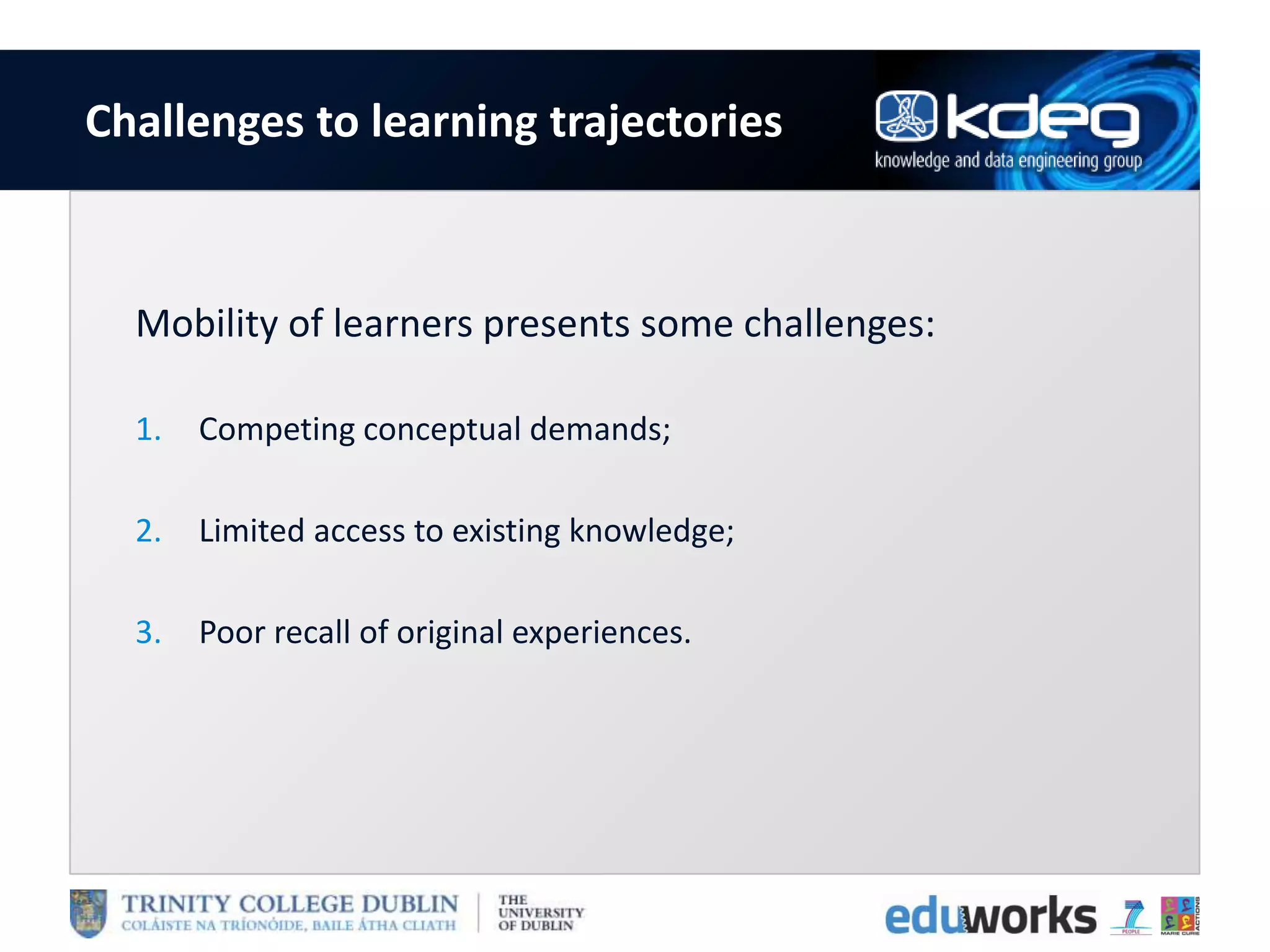 Challenges to learning trajectories
Mobility of learners presents some challenges:
1. Competing conceptual demands;
2. Limited access to existing knowledge;
3. Poor recall of original experiences.
 